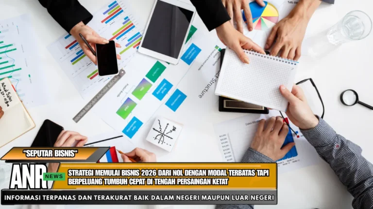 Strategi Memulai Bisnis 2026 dari Nol dengan Modal Terbatas Tapi Berpeluang Tumbuh Cepat di Tengah Persaingan Ketat
