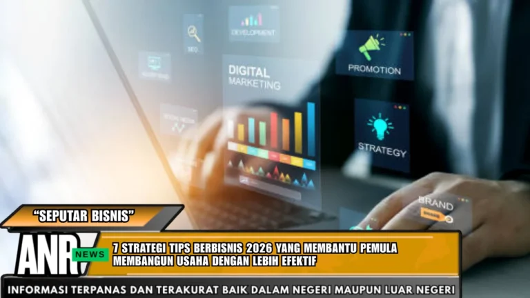 7 Strategi Tips Berbisnis 2026 yang Membantu Pemula Membangun Usaha dengan Lebih Efektif