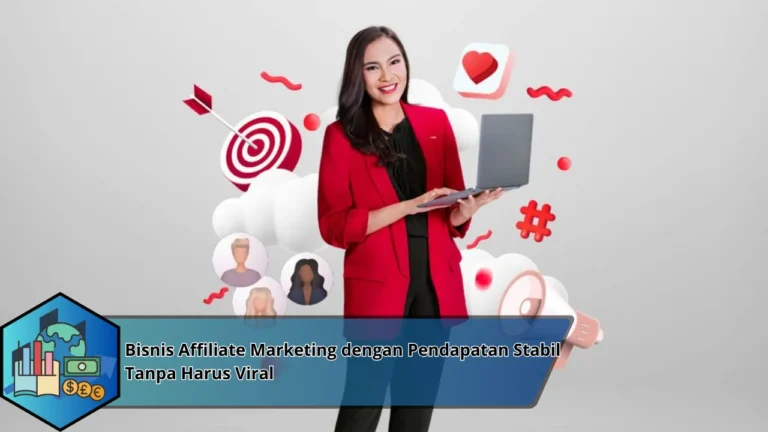 Bisnis Affiliate Marketing dengan Pendapatan Stabil Tanpa Harus Viral