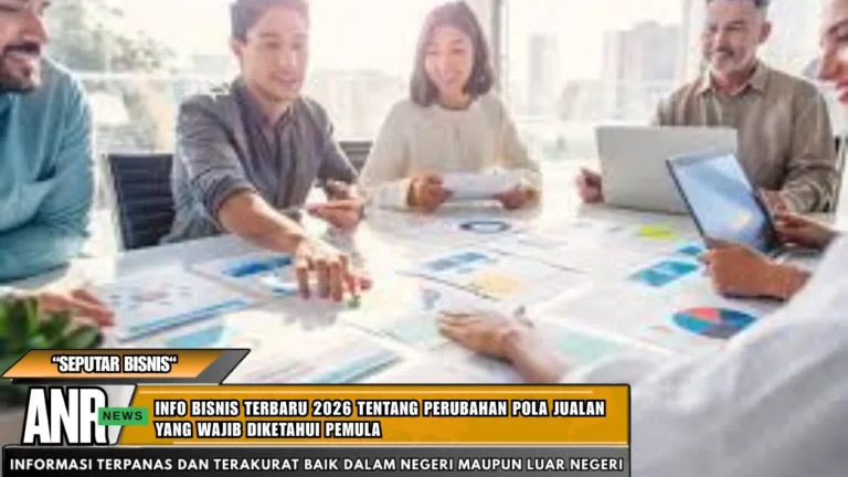 Info Bisnis Terbaru 2026 Tentang Perubahan Pola Jualan Yang Wajib Diketahui Pemula