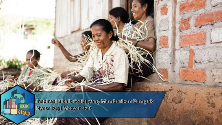 Inspirasi Bisnis Sosial yang Memberikan Dampak Nyata bagi Masyarakat