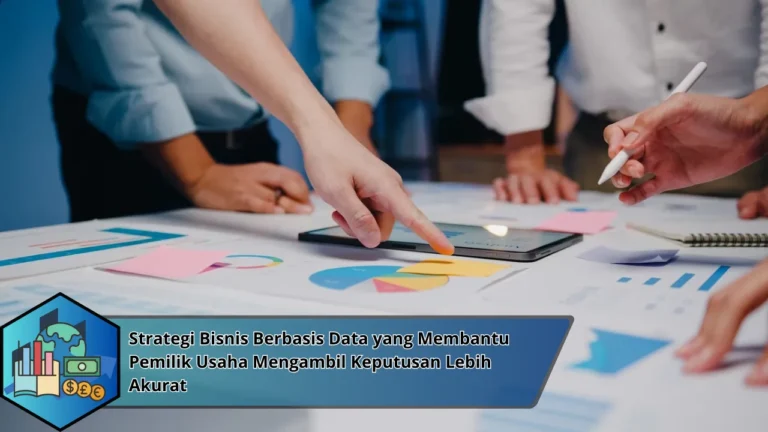 Strategi Bisnis Berbasis Data yang Membantu Pemilik Usaha Mengambil Keputusan Lebih Akurat