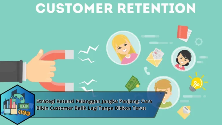 Strategi Retensi Pelanggan Jangka Panjang: Cara Bikin Customer Balik Lagi Tanpa Diskon Terus