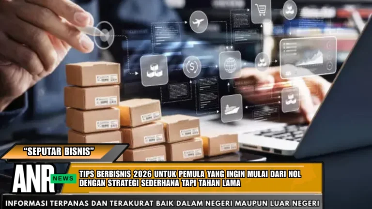 Tips Berbisnis 2026 Untuk Pemula Yang Ingin Mulai Dari Nol Dengan Strategi Sederhana Tapi Tahan Lama