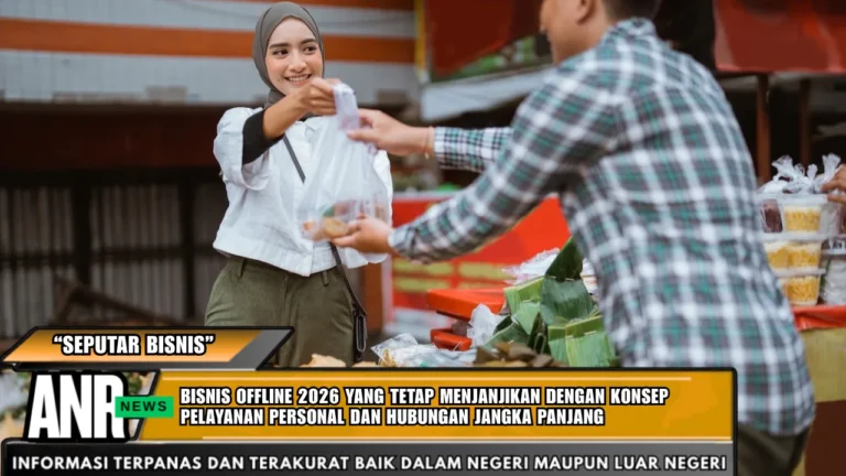 Bisnis Offline 2026 Yang Tetap Menjanjikan Dengan Konsep Pelayanan Personal Dan Hubungan Jangka Panjang