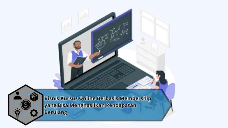 Bisnis Kursus Online Berbasis Membership yang Bisa Menghasilkan Pendapatan Berulang