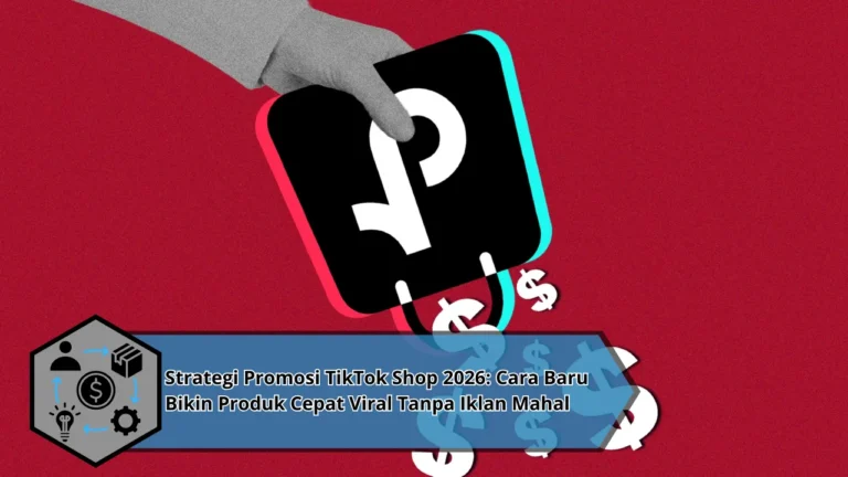 Strategi Promosi TikTok Shop 2026: Cara Baru Bikin Produk Cepat Viral Tanpa Iklan Mahal