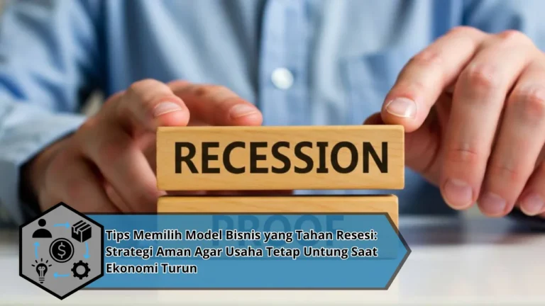 Tips Memilih Model Bisnis yang Tahan Resesi: Strategi Aman Agar Usaha Tetap Untung Saat Ekonomi Turun