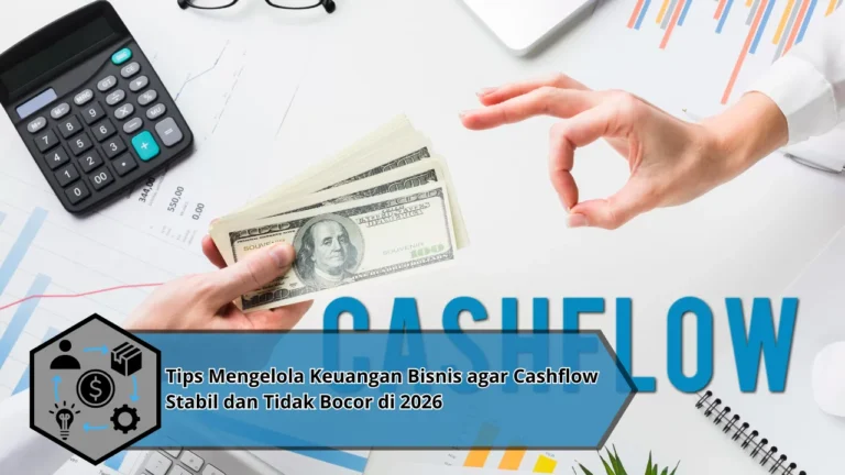 Tips Mengelola Keuangan Bisnis agar Cashflow Stabil dan Tidak Bocor di 2026