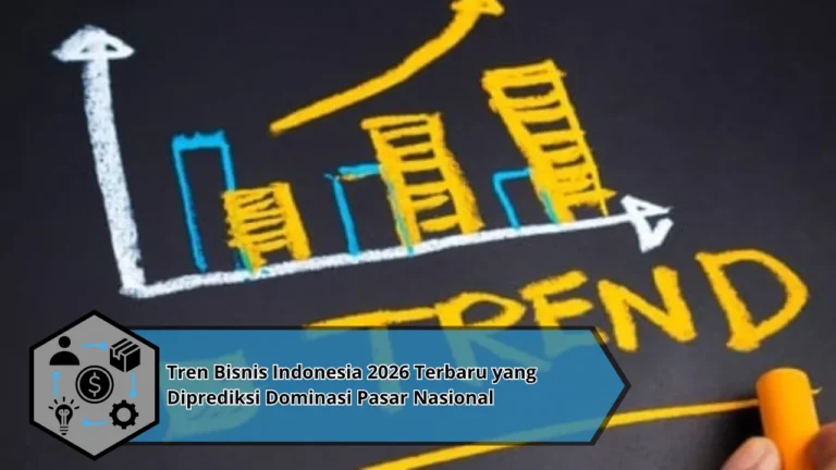 Tren Bisnis Indonesia 2026 Terbaru yang Diprediksi Dominasi Pasar Nasional